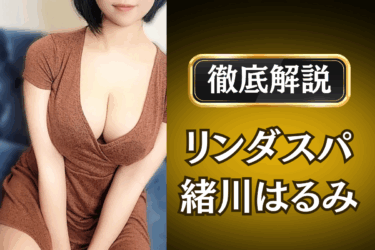 リンダスパ「緒川はるみ」のメンズエステ口コミ体験談 | 裏オプ・本番・抜きありも徹底レビュー
