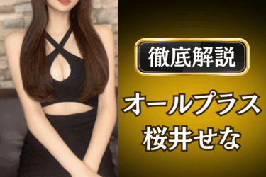 オールプラス「桜井せな」のメンズエステ口コミ体験談 | 裏オプ・本番・抜きありも徹底レビュー