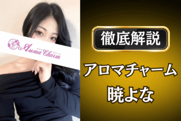 アロマチャーム「暁よな」のメンズエステ口コミ体験談 | 裏オプ・本番・抜きありも徹底レビュー