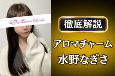 アロマチャーム「水野なぎさ」のメンズエステ口コミ体験談 | 裏オプ・本番・抜きありも徹底レビュー