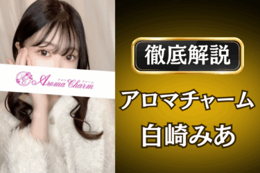 アロマチャーム「白崎みあ」のメンズエステ口コミ体験談 | 裏オプ・本番・抜きありも徹底レビュー