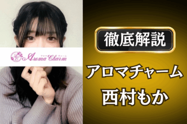アロマチャーム「西村もか」のメンズエステ口コミ体験談 | 裏オプ・本番・抜きありも徹底レビュー