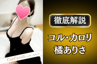 コル・カロリ「橘ありさ」のメンズエステ口コミ体験談 | 裏オプ・本番・抜きありも徹底レビュー