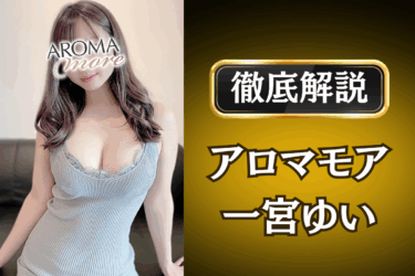 アロマモア「一宮ゆい」のメンズエステ口コミ体験談 | 裏オプ・本番・抜きありも徹底レビュー
