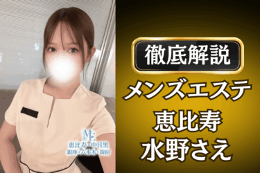 メンズエステ恵比寿「水野さえ」のメンズエステ口コミ体験談 | 裏オプ・本番・抜きありも徹底レビュー