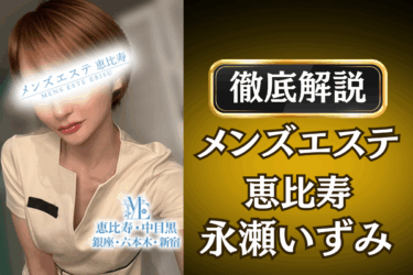 メンズエステ恵比寿「永瀬いづみ」のメンズエステ口コミ体験談 | 裏オプ・本番・抜きありも徹底レビュー
