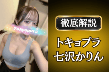 トキョプラ「七沢かりん」のメンズエステ口コミ体験談 | 裏オプ・寛容度・抜きありも徹底レビュー