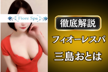 フィオーレスパ「三島おとは」のメンズエステ口コミ体験談 | 裏オプ・寛容度・抜きありも徹底レビュー