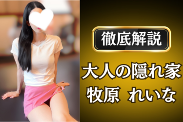 大人の隠れ家「牧原 れいな」のメンズエステ口コミ体験談 | 裏オプ・寛容度・抜きありも徹底レビュー