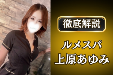 ルメスパ「上原あゆみ」のメンズエステ口コミ体験談 | 裏オプ・寛容度・抜きありも徹底レビュー